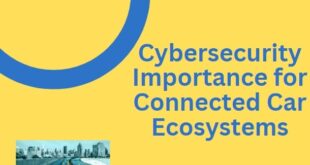 Cybersecurity Importance for Connected Car Ecosystems